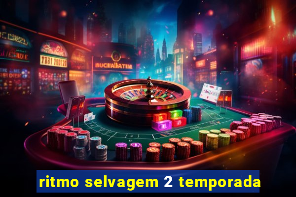 ritmo selvagem 2 temporada